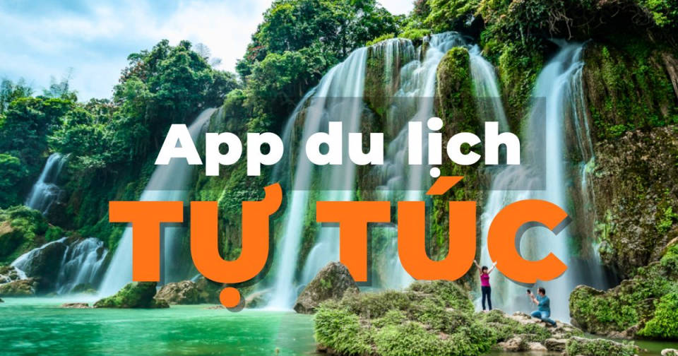 App du lịch tự túc – Công cụ không thể thiếu cho chuyến đi hoàn hảo