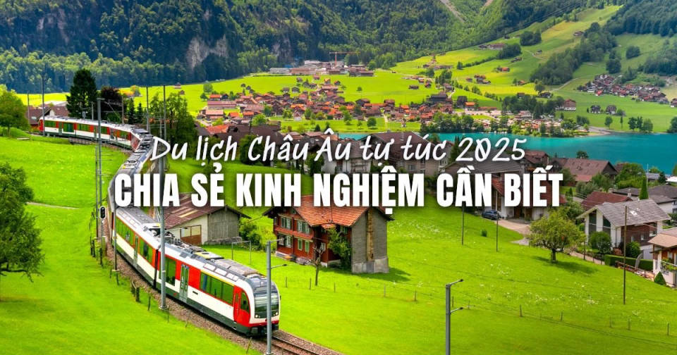 Du lịch Châu Âu tự túc 2025 – Chia sẻ kinh nghiệm cần biết