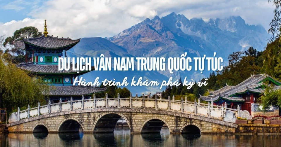 Du lịch Vân Nam Trung Quốc tự túc – Hành trình khám phá kỳ vĩ