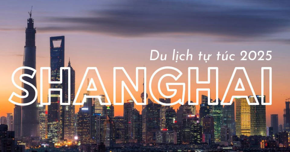 Du lịch Thượng Hải tự túc 2025: Sổ tay Toàn diện từ Phố Đông đến Bến Thượng Hải