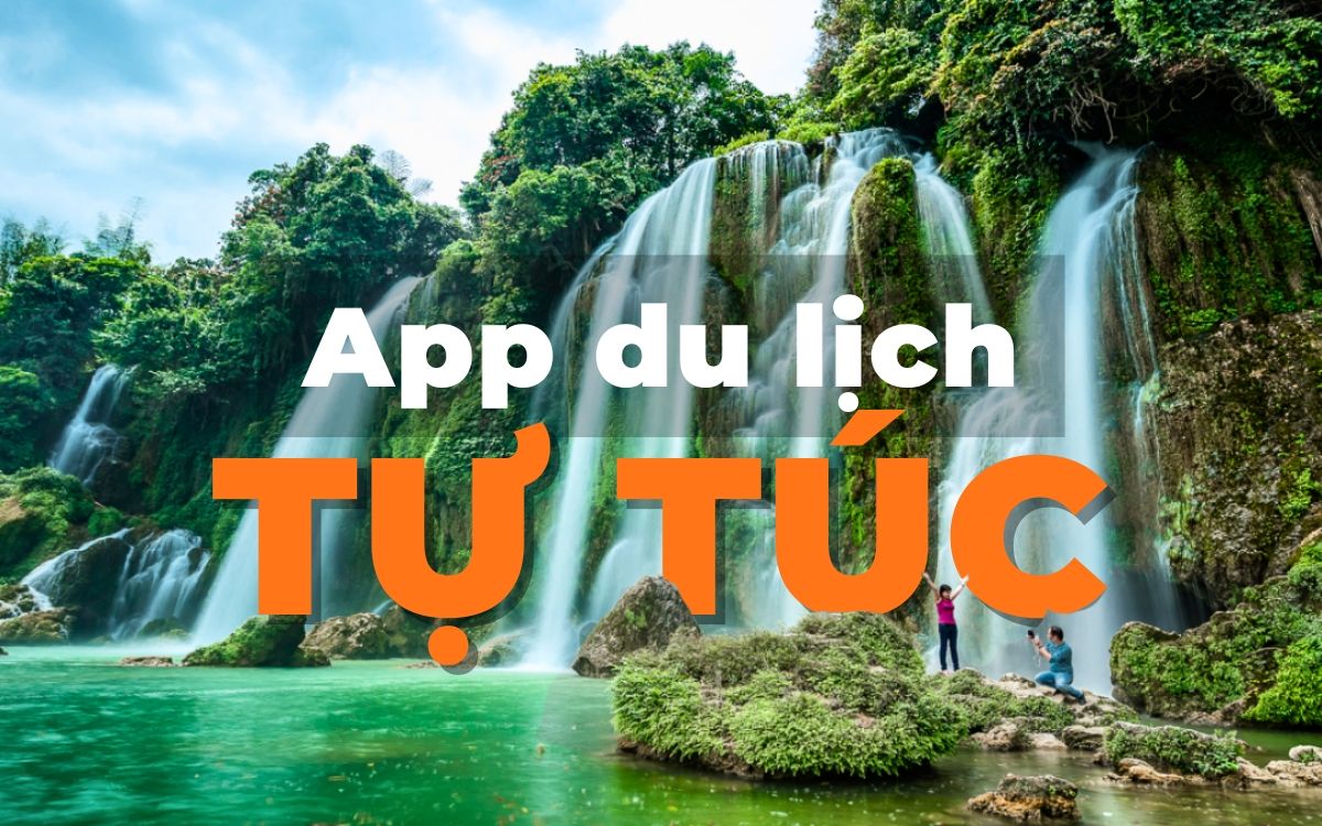 App du lịch tự túc – Công cụ không thể thiếu cho chuyến đi hoàn hảo