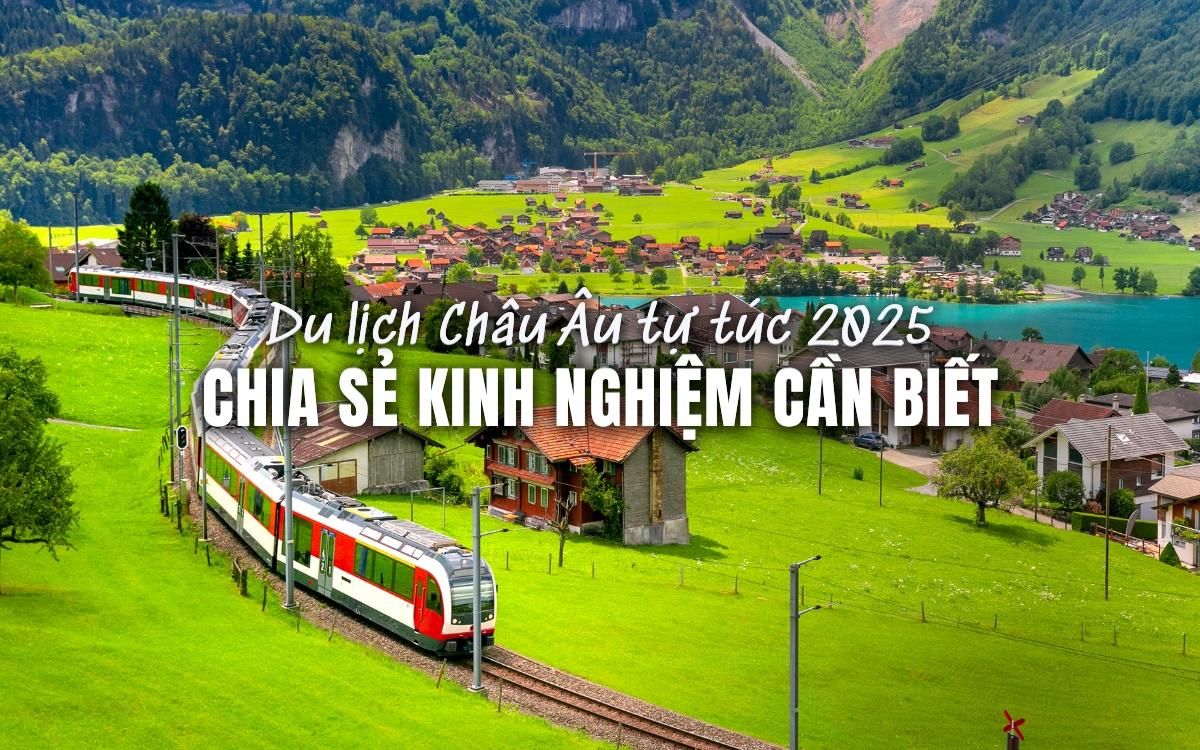 Du lịch Châu Âu tự túc 2025 – Chia sẻ kinh nghiệm cần biết