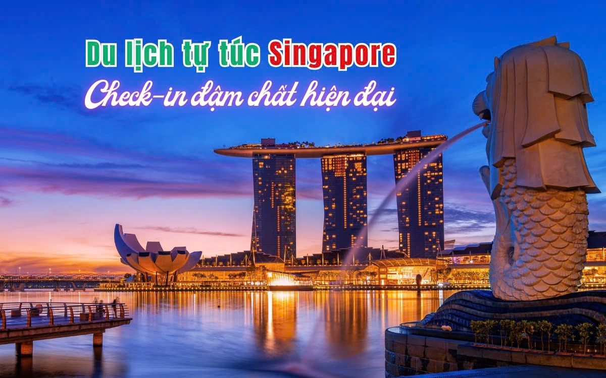 Du lịch tự túc Singapore 2025 – Gợi ý lịch trình và trải nghiệm hấp dẫn