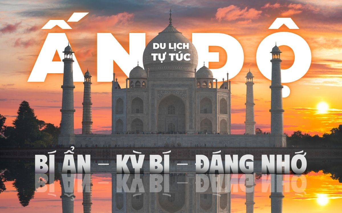 Du lịch Ấn Độ tự túc 2025 – Kinh nghiệm và điều kiện cần biết