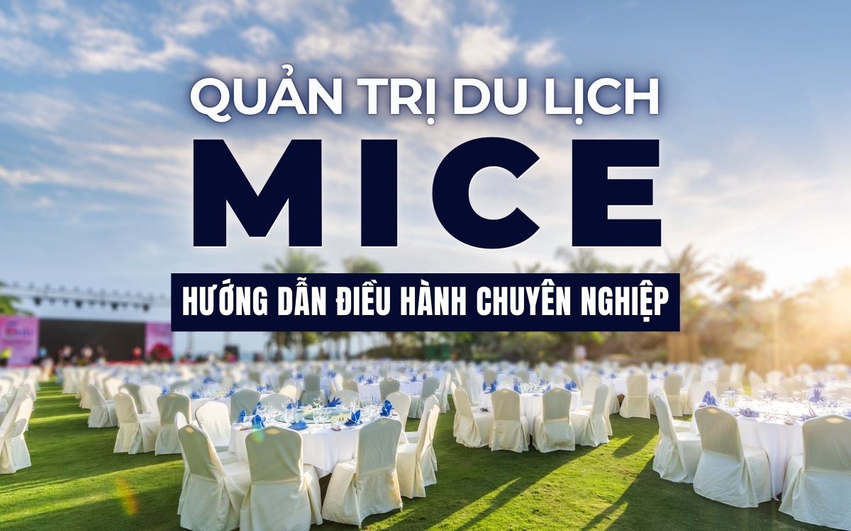 Quản trị du lịch MICE – Hướng dẫn điều hành chuyên nghiệp
