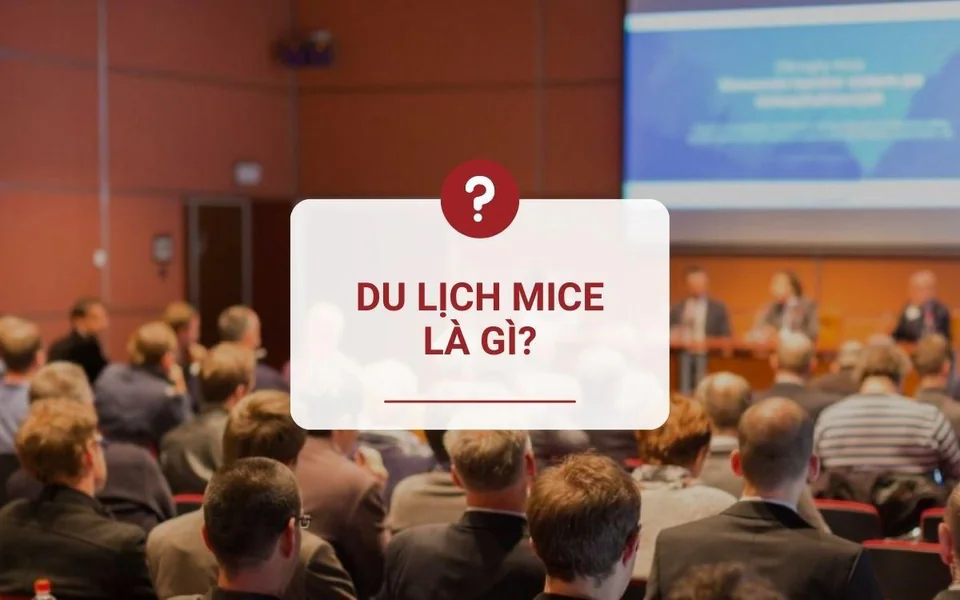 What is MICE tourism? Benefits and development potential in Vietnam